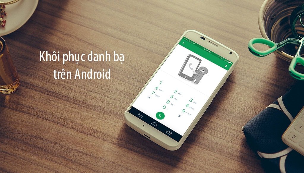 Hướng dẫn khôi phục toàn bộ danh bạ bị xóa trên điện thoại Android