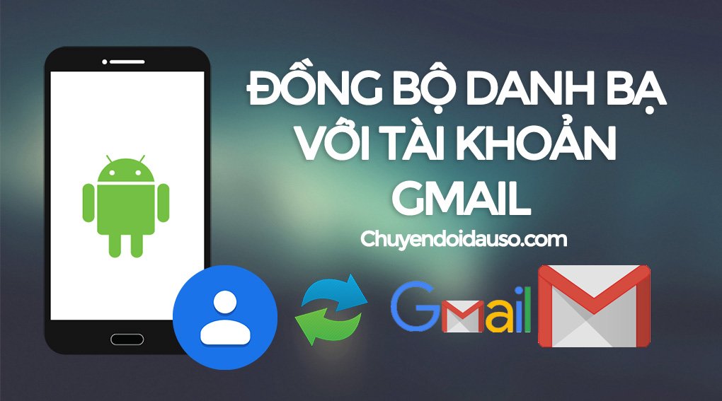 Cách đồng bộ danh bạ Android lên Gmail